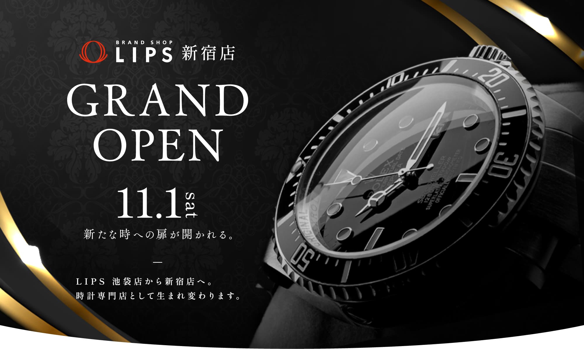 LIPS 新宿店 GRAND OPEN 11.1 sat LIPS 池袋店から新宿店へ。時計専門店として生まれ変わります。